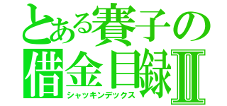 とある賽子の借金目録Ⅱ（シャッキンデックス）