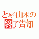 とある山本の終了告知（オワタ）