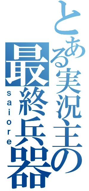 とある実況主の最終兵器俺達（ｓａｉｏｒｅ）