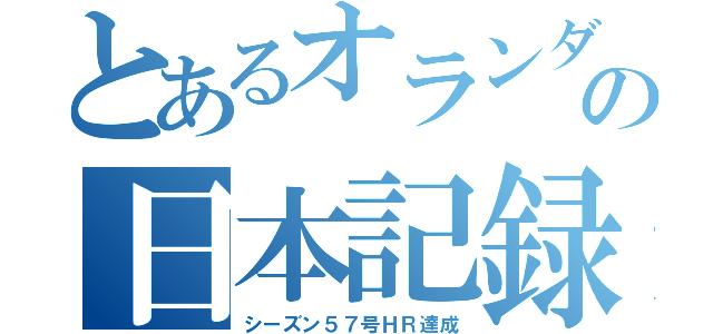 とあるオランダ人の日本記録（シーズン５７号ＨＲ達成）