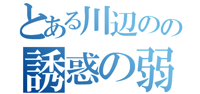 とある川辺のの誘惑の弱さ（）