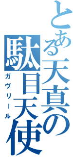 とある天真の駄目天使（ガヴリール）