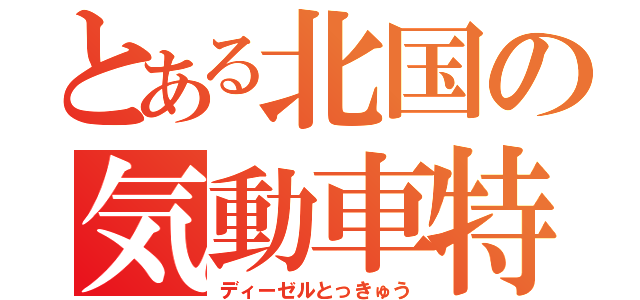 とある北国の気動車特急（ディーゼルとっきゅう）