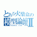 とある火柴盒の模型論壇Ⅱ（５２ｍｂｘ．ｃｏｍ）