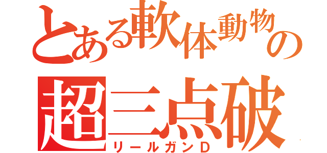 とある軟体動物の超三点破裂Ｄ（リールガンＤ）