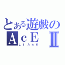 とある遊戲のＡｃＥⅡ（ＬｉＡｎＫ）