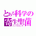 とある科学の寄生聖菌（インフルエンザ）