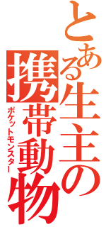 とある生主の携帯動物（ポケットモンスター）