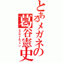 とあるメガネの葛谷憲史（エグザイルファン）