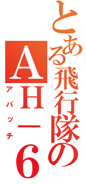 とある飛行隊のＡＨ－６４Ｄ（アパッチ）