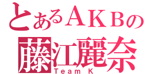 とあるＡＫＢの藤江麗奈（Ｔｅａｍ Ｋ ）