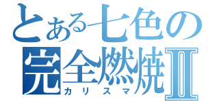 とある七色の完全燃焼Ⅱ（カリスマ）