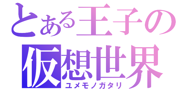 とある王子の仮想世界（ユメモノガタリ）