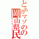 とあるマゾのの岡山県民（むんちゃん）