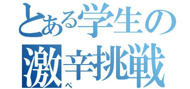 とある学生の激辛挑戦（ぺ）