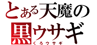 とある天魔の黒ウサギ（くろウサギ）