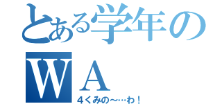 とある学年のＷＡ（４くみの～…わ！）