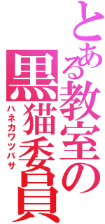 とある教室の黒猫委員長（ハネカワツバサ）