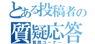 とある投稿者の質疑応答（質問コーナー）