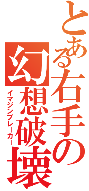 とある右手の幻想破壊（イマジンブレーカー）