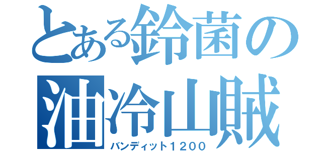 とある鈴菌の油冷山賊（バンディット１２００）