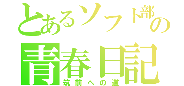 とあるソフト部の青春日記（筑前への道）