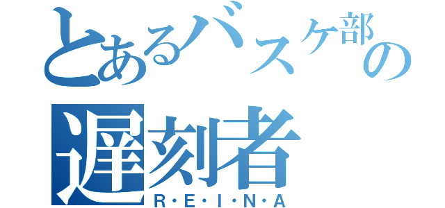 とあるバスケ部の遅刻者（Ｒ・Ｅ・Ｉ・Ｎ・Ａ）