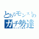 とあるモンストのガチ勢達（モンスト集団）