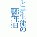 とある生徒の誕生日（バースデー）