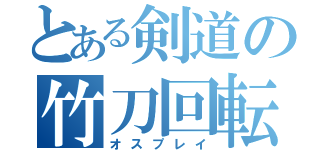 とある剣道の竹刀回転（オスプレイ）