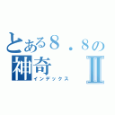 とある８．８の神奇Ⅱ（インデックス）