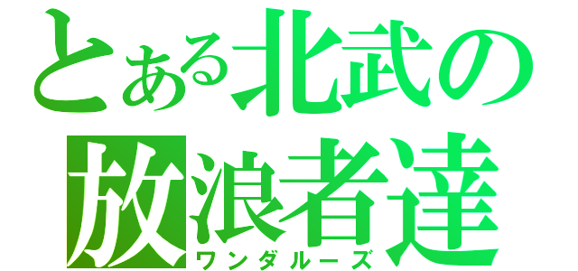 とある北武の放浪者達（ワンダルーズ）