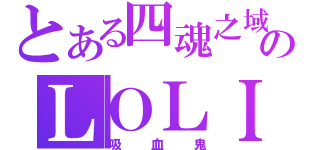 とある四魂之域のＬＯＬＩ控（吸血鬼）