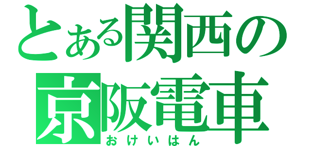 とある関西の京阪電車（おけいはん）