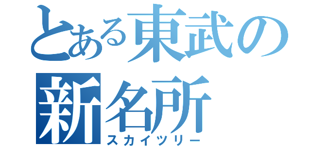 とある東武の新名所（スカイツリー）