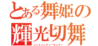 とある舞姫の輝光切舞（シャイニングソーキュラー）