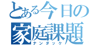 とある今日の家庭課題（ナンダッケ）