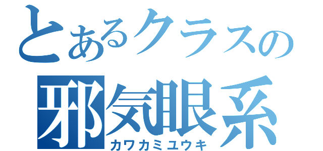 とあるクラスの邪気眼系（カワカミユウキ）