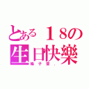 とある１８の生日快樂（楊子萱．）