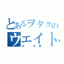 とあるヲタクのウエイト部（辻 広典）