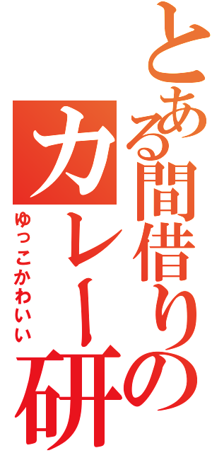 とある間借りのカレー研究所Ⅱ（ゆっこかわいい）