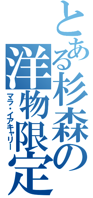 とある杉森の洋物限定（マラ・イアキャリー）