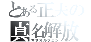 とある正夫の真名解放（マサオルフェン）