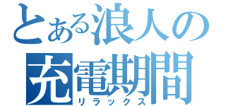 とある浪人の充電期間（リラックス）