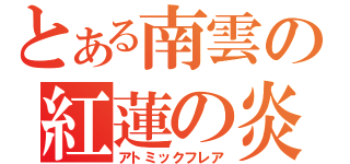 とある南雲の紅蓮の炎（アトミックフレア）