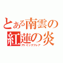 とある南雲の紅蓮の炎（アトミックフレア）