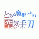 とある魔術と科学の空気手刀（エアーナイフ）