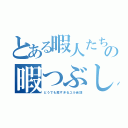 とある暇人たちの暇つぶし場（どうでも良すぎるユル会話）