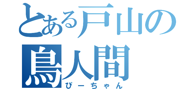 とある戸山の鳥人間（ぴーちゃん）