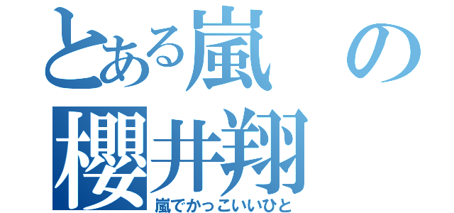 とある嵐の櫻井翔（嵐でかっこいいひと）